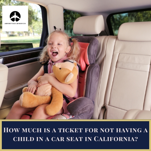 How much is a ticket for not having a child in a car seat in California?