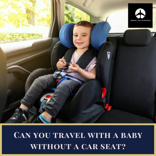 Can you travel with a baby without a car seat?